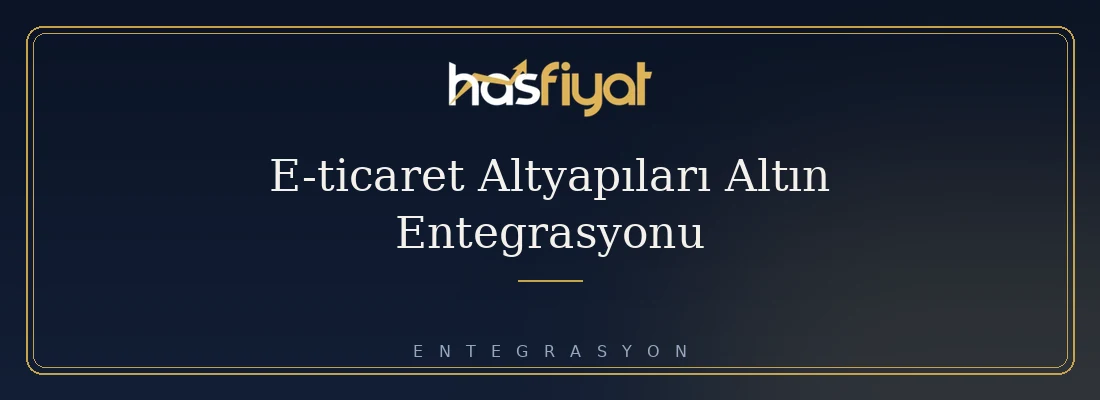 E-ticaret Altyapıları Altın Entegrasyonu